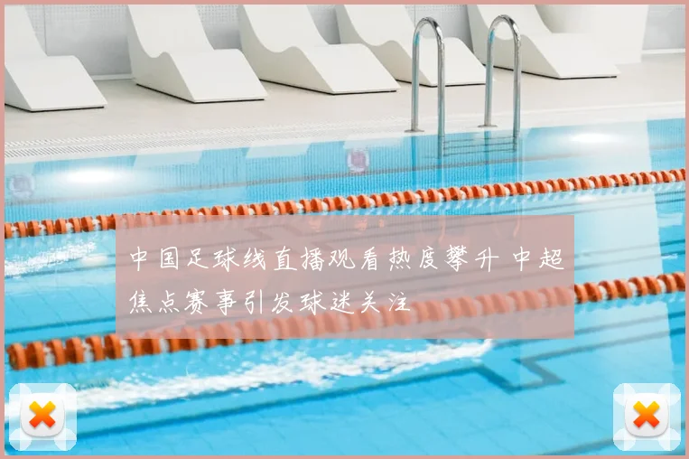 中国足球线直播观看热度攀升 中超焦点赛事引发球迷关注