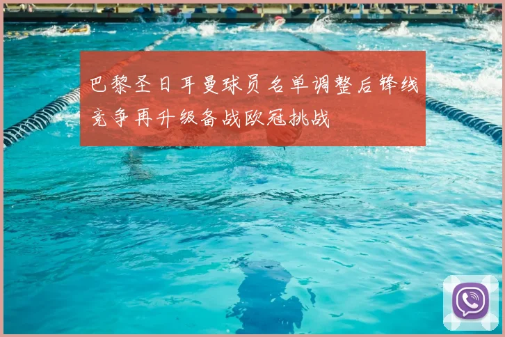 巴黎圣日耳曼球员名单调整后锋线竞争再升级备战欧冠挑战