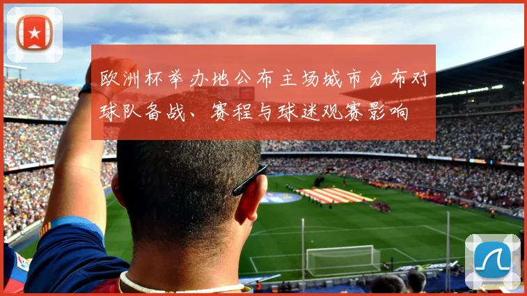 欧洲杯举办地公布主场城市分布对球队备战、赛程与球迷观赛影响