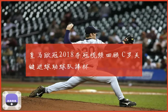 皇马欧冠2018夺冠视频回顾 C罗关键进球助球队捧杯