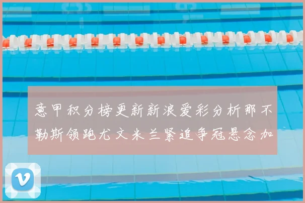 意甲积分榜更新新浪爱彩分析那不勒斯领跑尤文米兰紧追争冠悬念加剧