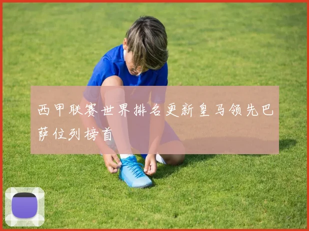 西甲联赛世界排名更新皇马领先巴萨位列榜首
