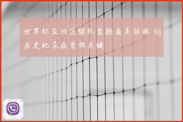 世界杯亚洲区球队首胜南美劲旅 创历史纪录成晋级关键