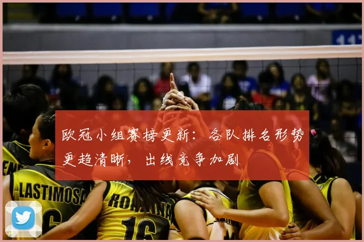 欧冠小组赛榜更新：各队排名形势更趋清晰，出线竞争加剧